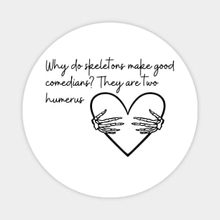 Why do skeletons make good comedians? They are two Humerus Funny Halloween costume Magnet